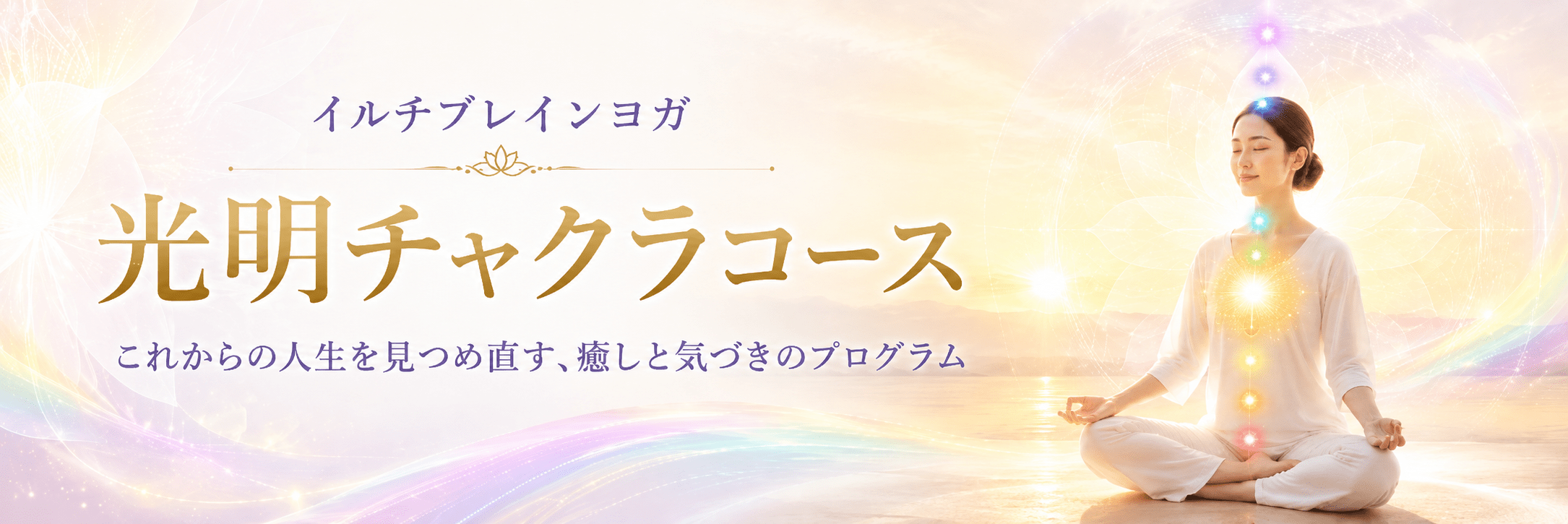 光明チャクラコース これからの人生を見つめ直す、癒しと気づきのプログラム